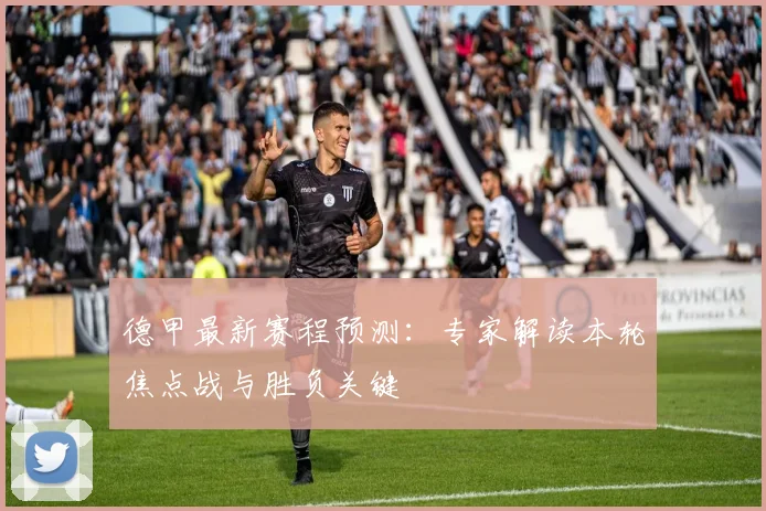 德甲最新赛程预测：专家解读本轮焦点战与胜负关键